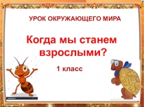 Презентация к уроку ОМ в 1 классе Когда мы станем взрослыми