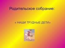 Презентация к родительскому собранию 4 класс Наши трудные дети