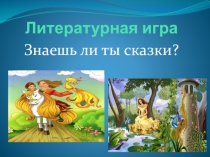 Презентация к литературной игре Знаешь ли ты сказки?