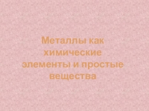 Презентация по теме Металлы как химические элементы и как простые вещества