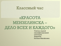 Презентация классный час Красота Мензелинска - дело всех и каждого
