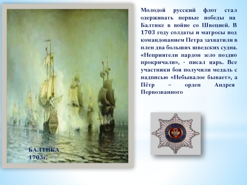 Молодой русский флот стал одерживать первые победы на Балтике в войне со Швецией. В 1703 году солдаты