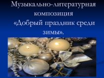Музыкально-литературная композиция Добрый праздник среди зимы.