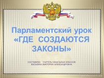 Парламентский урок для учащихся 3 класса. Тема: Где рождаются законы