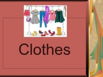 Презентация по английскому языку на тему Clothes для 5 класса