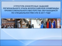 Презентация: Структура конкурсных заданий регионального этапа всероссийской олимпиады профессионального мастерства обучающихся по специальностям СПО в 2017 году