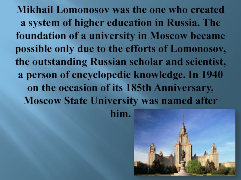 Mikhail Lomonosov was the one who created a system of higher education in Russia. The foundation of