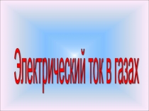 Презентация по физике на тему Электрический ток в газах