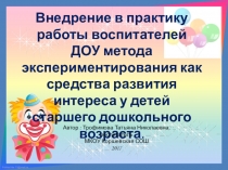 Презентация к мастер-классу на тему: Внедрение в практику работы воспитателей ДОУ метода экспериментирования как средства развития интереса у детей старшего дошкольного возраста.