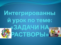 Интегрированный урок по теме: Задачи на растворы (8 класс)