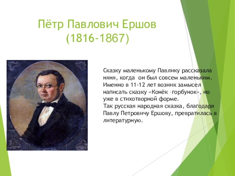 Пётр Павлович Ершов (1816-1867)Сказку маленькому Павлику рассказала няня, когда он был совсем маленьким. Именно в 11-12 лет