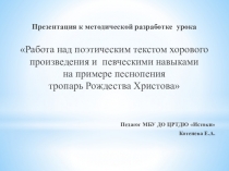 Презентация к методической разработке урока Работа над поэтическим текстом хорового произведения и певческими навыками на примере песнопения тропарь Рождества Христова