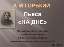 Презентация по литературе на тему Пьеса А.М. Горького На дне