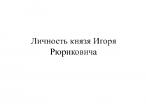 Что известно о князе Игоре Рюриковиче.