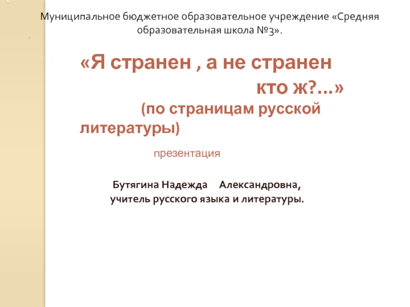 Бутягина Надежда   Александровна,учитель русского языка и литературы.«Я странен , а не странен