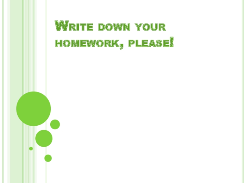 Write down your homework, please!