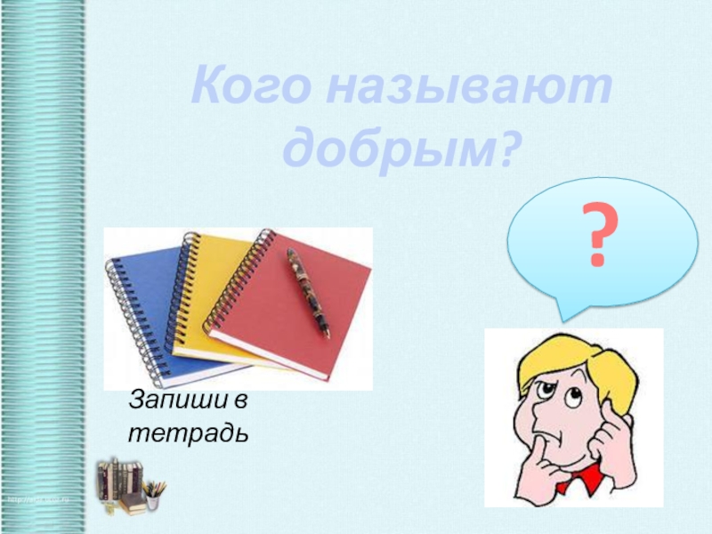 Кого называют добрым. Кого называют добрым человеком 6 класс. Кто звал. Годнес кого называют.