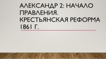 ПРЕЗЕНТАЦИЯ ДЛЯ 9 КЛАССА ПО ИСТОРИИ РОССИИ АЛЕКСАНДР 2: НАЧАЛО ПРАВЛЕНИЯ.КРЕСТЬЯНСКАЯ РЕФОРМА 1861Г.