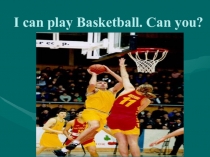 Презентация к уроку английского языка на тему  I can play basketball. Can you?