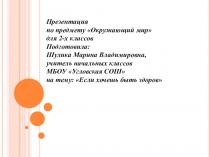 Презентация по предмету Окружающий мир для 2-х классов Подготовила: Шулика Марина Владимировна, учитель начальных классов МБОУ Угловская СОШ на тему: Если хочешь быть здоров
