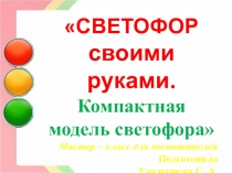 Презентация Светофор своими руками. Компактная модель светофора