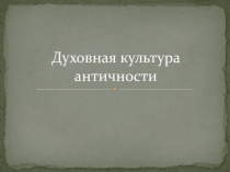 Презентация по истории на тему Духовная культура античности