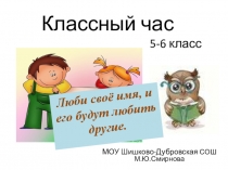 Классный час для обучающихся 5-6 классов на тему Люби своё имя, и его будут любить другие.