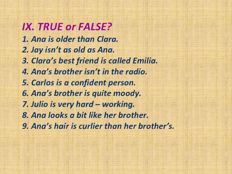IX. TRUE or FALSE?1. Ana is older than Clara.2. Jay isn’t as old as Ana.3. Clara’s best