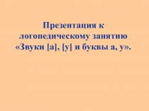 Презентацияк занятию Звуки [а], [у] и буквы а, у