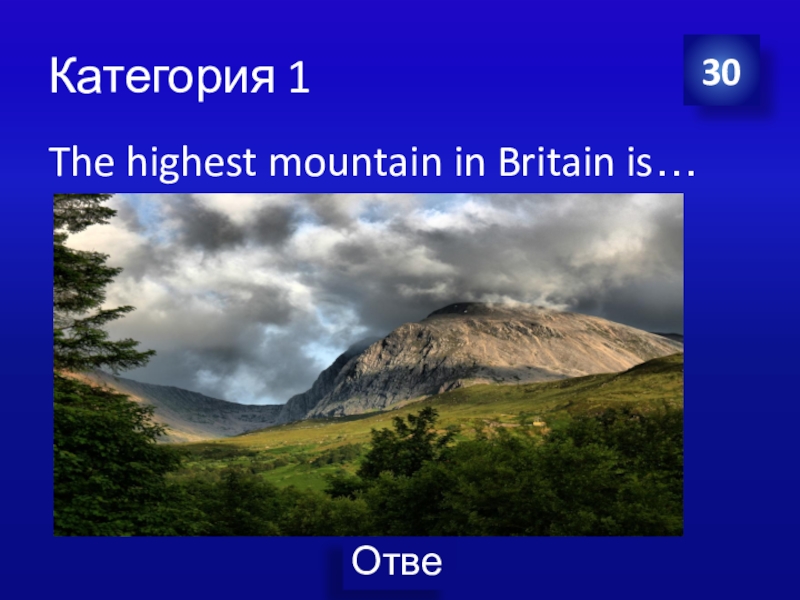 The highest mountain in britain. The Highest Mountain in great Britain is. What is the Highest Mountain in the uk?. Which is the Highest Mountain in the uk ответ. Mountains in Britain.