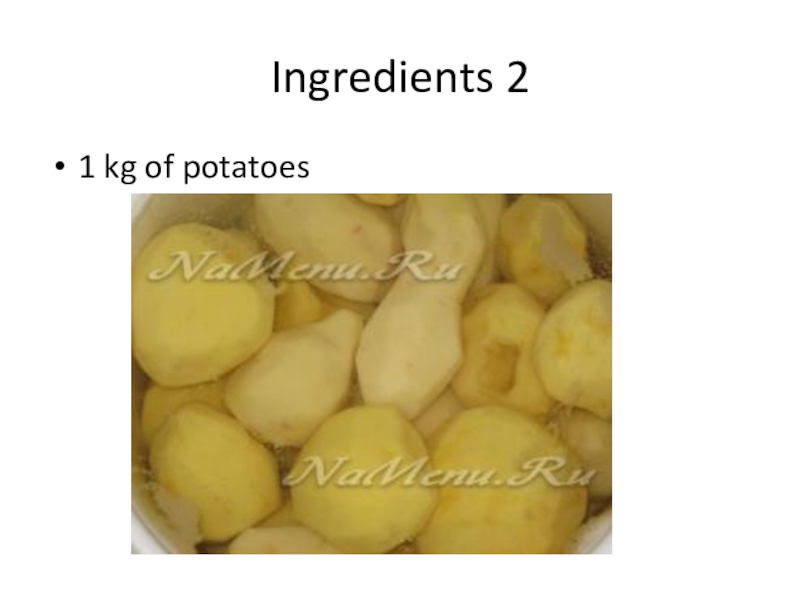 Ingredients 21 kg of potatoes