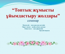 Презентация Топтық жұмысты ұйымдастыру