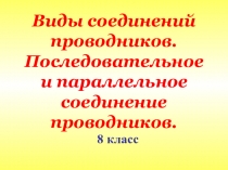 Презентация к уроку физики в 8 классе Виды соединения проводников. Последовательное и параллельное соединение проводников