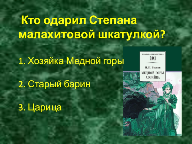 Кто одарил Степана малахитовой шкатулкой?1. Хозяйка Медной горы 2. Старый барин 3. Царица