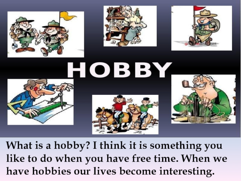 What is a hobby? I think it is something you like to do when you have free