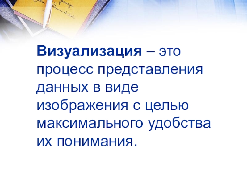 Процесс представления данных в виде изображения с целью максимального удобства их понимания