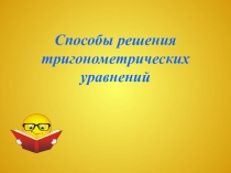 Презентация по математике Способы решения тригонометрических уравнений (10 класс)