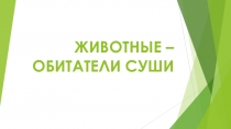 Презентация к уроку по окружающему миру на тему ЖИВОТНЫЕ – ОБИТАТЕЛИ СУШИ в 3 классе