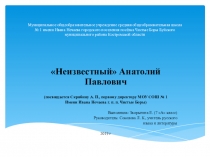 Презентация по краеведению Неизвестный Анатолий Павлович (посвящается первому директору школы № 1 имени Ивана Нечаева поселка Чистые Боры Костромской области)