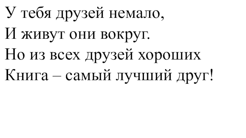 У меня друзей немало. У тебя друзей немало и живут они вокруг стихотворение. Немало дружите. Немало нимало.