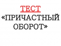 Тест по теме Причастный оборот