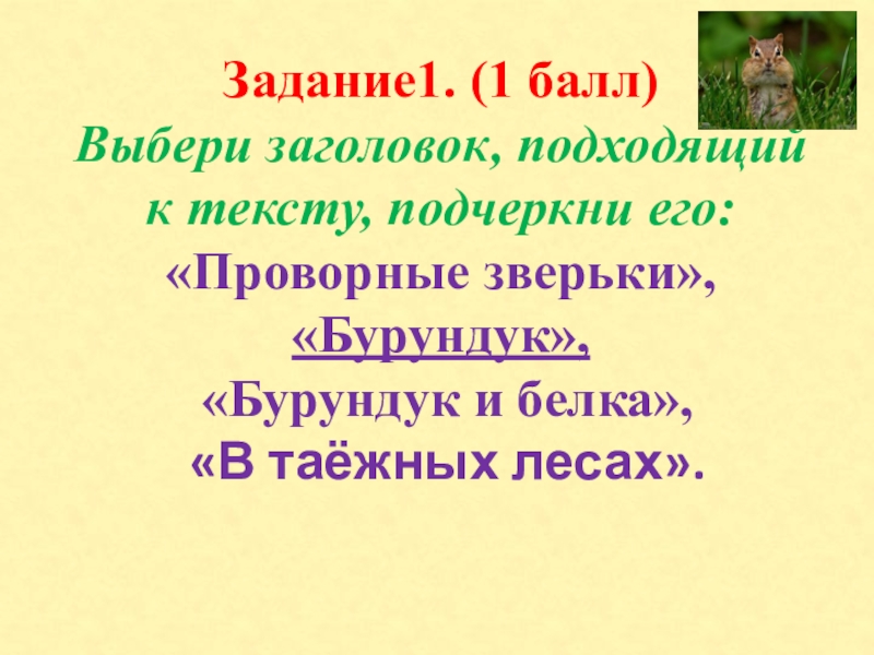 Задание1. (1 балл) Выбери заголовок, подходящий к тексту, подчеркни его: «Проворные зверьки», «Бурундук»,