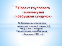 Проект группового мини-музея Бабушкин сундучок