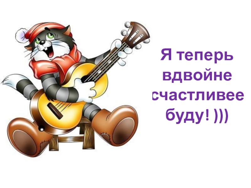 Теперь подойдешь. Теперь я в два раза счастливее буду Матроскин. Матроскин я теперь в два раза счастливее. Теперь я в два раза счастливее буду. Кот Матроскин в два раза счастливее стану теперь.