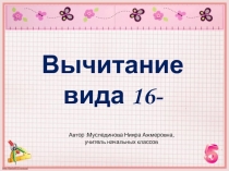 Презентация по математике на тему Вычитание вида 16-