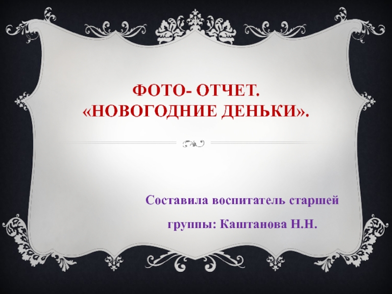 Фото- отчет. «Новогодние деньки».Составила воспитатель старшей группы: Каштанова Н.Н.