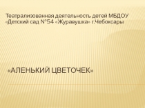 Презентация театрализованной деятельности по сказке Аленький цветочек (подготовительная группа)