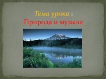 Презентация по музыке. Тема урока: Природа и музыка.