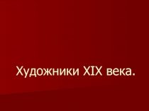 Презентация Художники XIX века