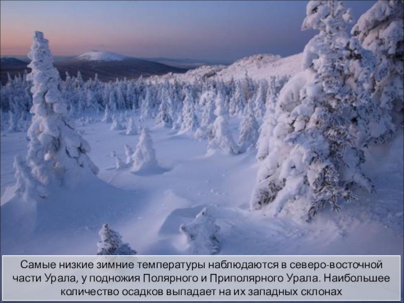 Самые низкие зимние температуры наблюдаются в северо-восточной части Урала, у подножия Полярного и Приполярного Урала. Наибольшее количество